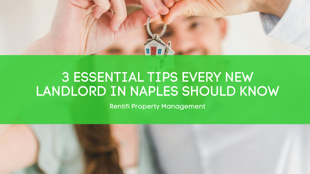 3 Essential Tips Every New Landlord In Naples Should Know